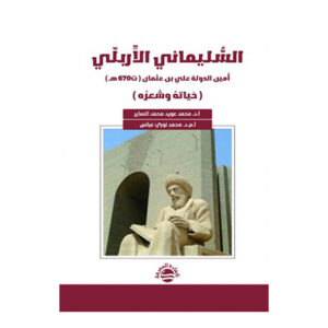 السليماني الاربلي أَمين الدولة علي بن عثمان ( ت670 هـــ ) ( حَياتهُ وشعرُه )