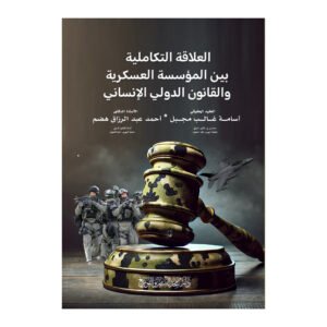 العلاقة التكاملية بين المؤسسة العسكرية والقانون الدولي الإنساني
