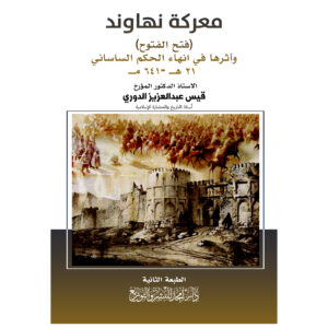 معركة نهاوند ( فتح الفتوح ) وأثرها في انهاء الحكم الساساني  21 هـ -641 مـ