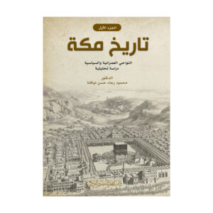 تاريخ مكة - النواحي العمرانية والسياسية - دراسة تحليلية - ج1